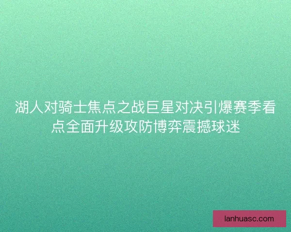 湖人对骑士焦点之战巨星对决引爆赛季看点全面升级攻防博弈震撼球迷